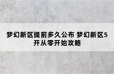 梦幻新区提前多久公布 梦幻新区5开从零开始攻略